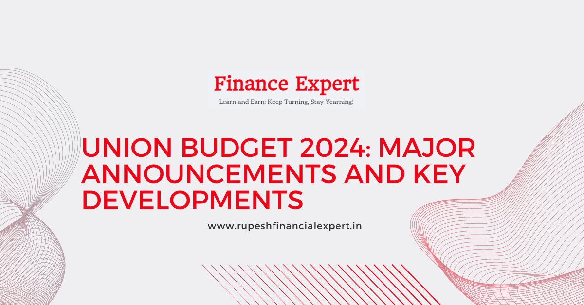 Union Budget 2024: Major Announcements and Key Developments