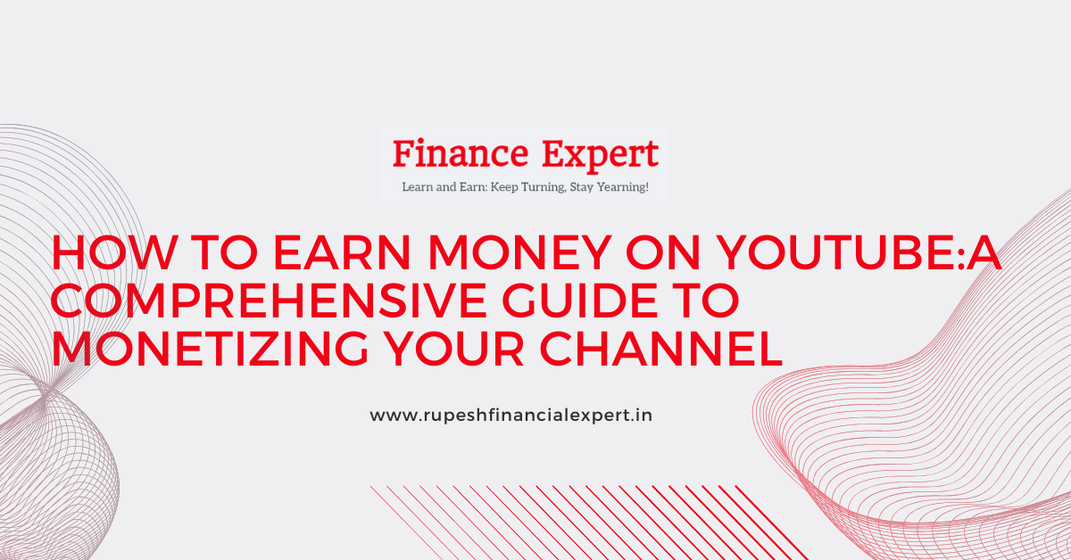 How to earn money on YouTube: A comprehensive guide to monetizing your channel