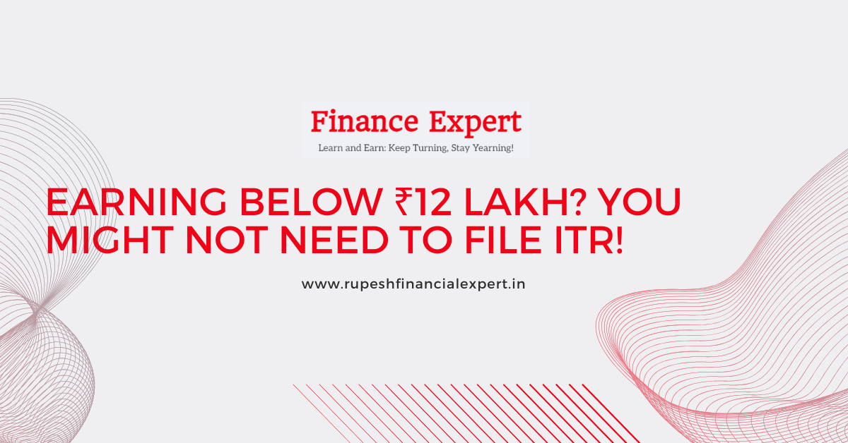 Earning Below ₹12 Lakh? You Might Not Need to File ITR!