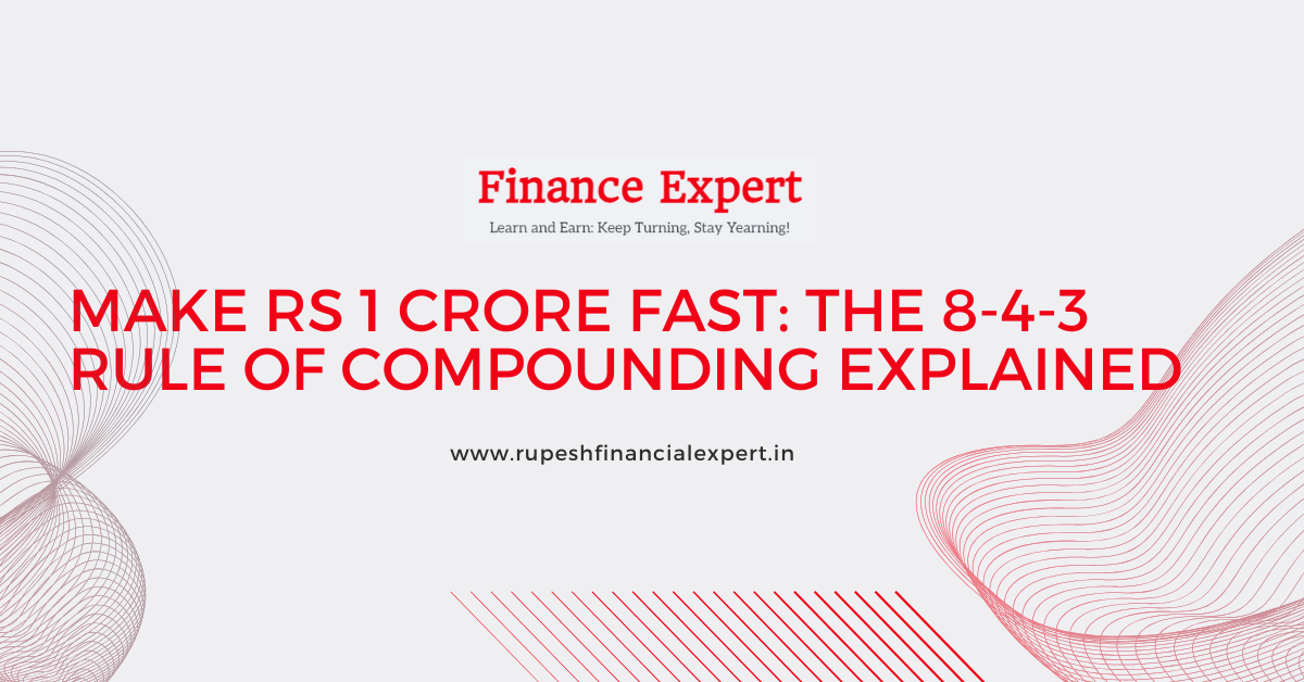 Make Rs 1 Crore Fast: The 8-4-3 Rule of Compounding Explained