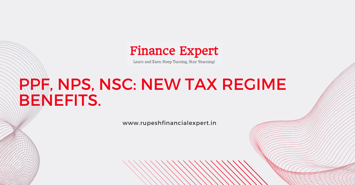 PPF, NPS, NSC: New Tax Regime Benefits.