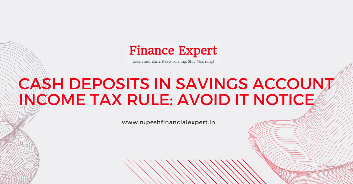 Cash Deposits in Savings Account Income Tax Rule Avoid IT Notice