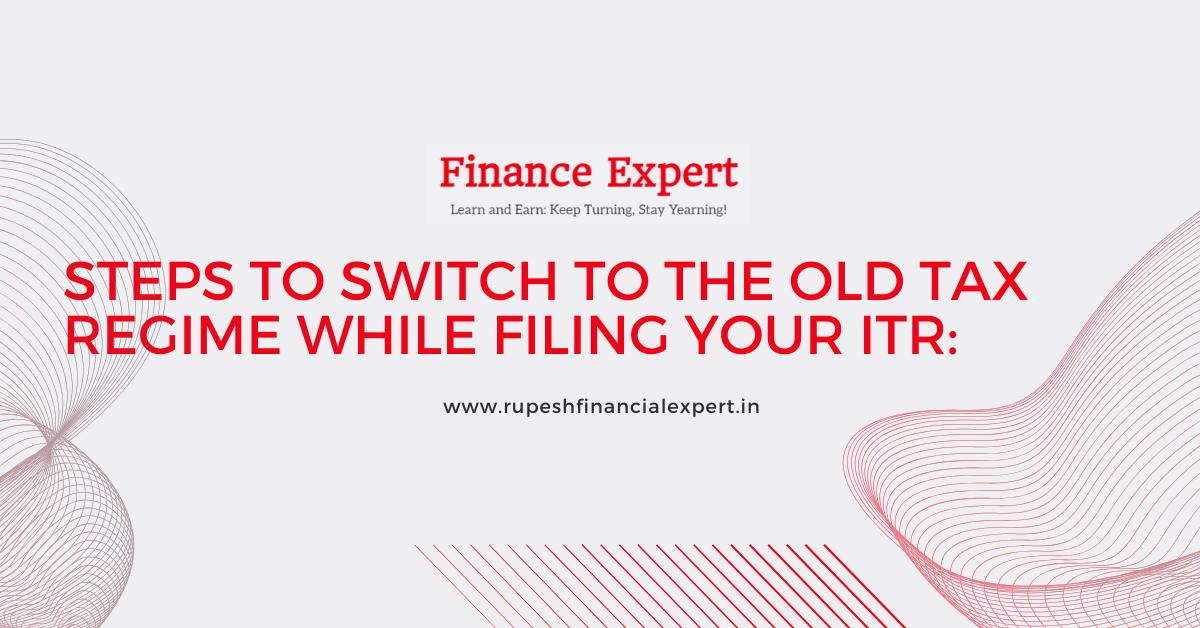 How to Switch to Old Tax Regime While Filing ITR: A Complete Guide