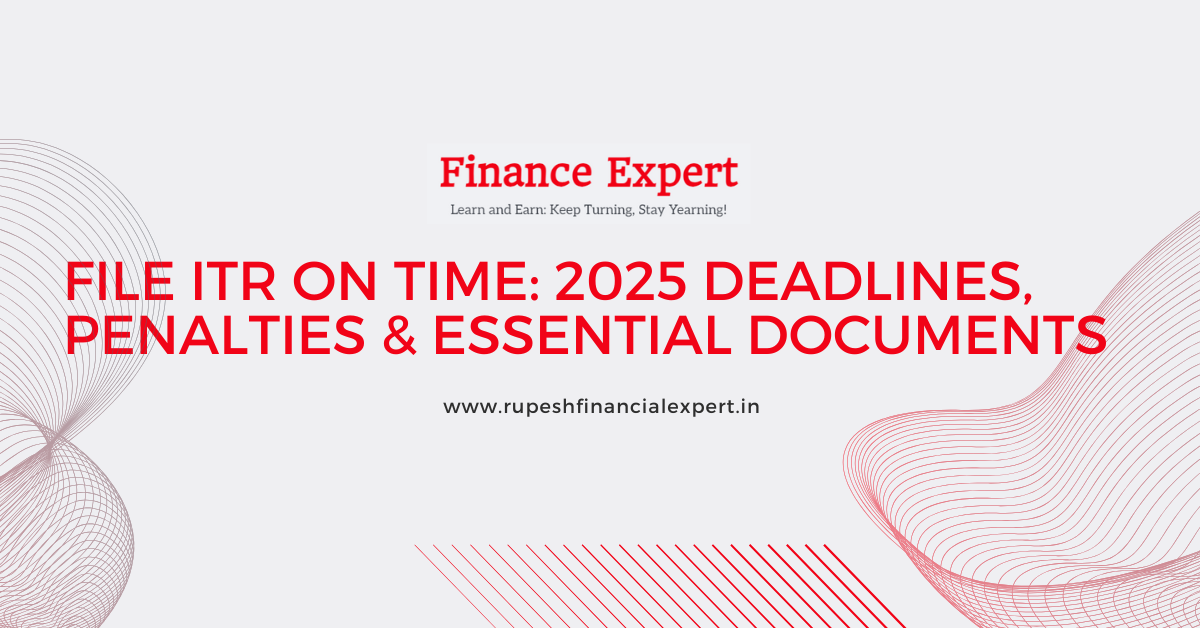 ITR Filing Deadline 2025: Key Dates, Penalties & Documents You Need to Know