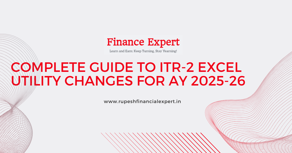 ITR-2 Excel Utility Changes AY 2025-26: 6 Key Updates Taxpayers Must Know