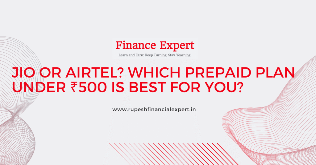 Jio vs Airtel: Find the Best Value Prepaid Plan Under ₹500