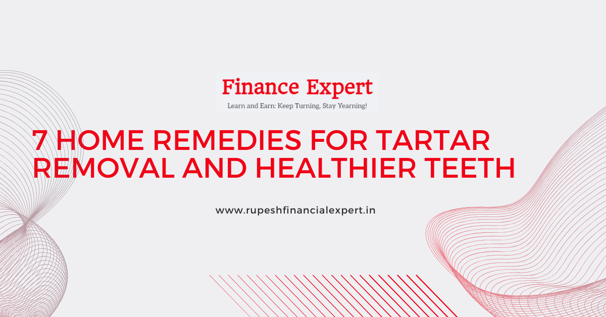 The Tartar Takedown: 7 Natural Home Remedies for Your Teeth