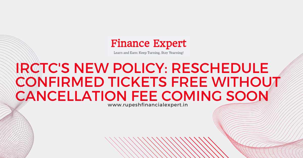 IRCTC’s New Ticket Policy: Rescheduling of Confirmed Train Tickets Without Cancellation Fee Coming Soon