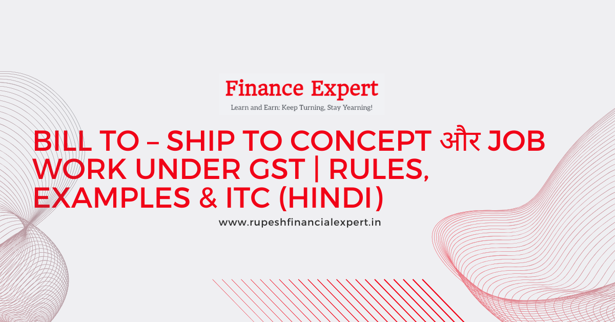 Bill To Ship To Concept & Job Work under GST | Rules & Examples Hindi